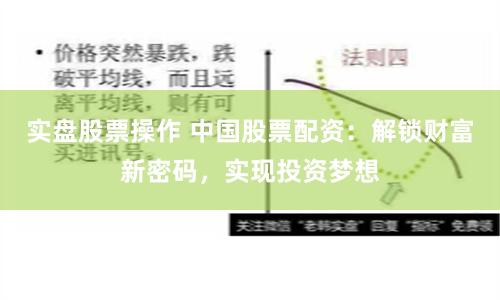 实盘股票操作 中国股票配资：解锁财富新密码，实现投资梦想
