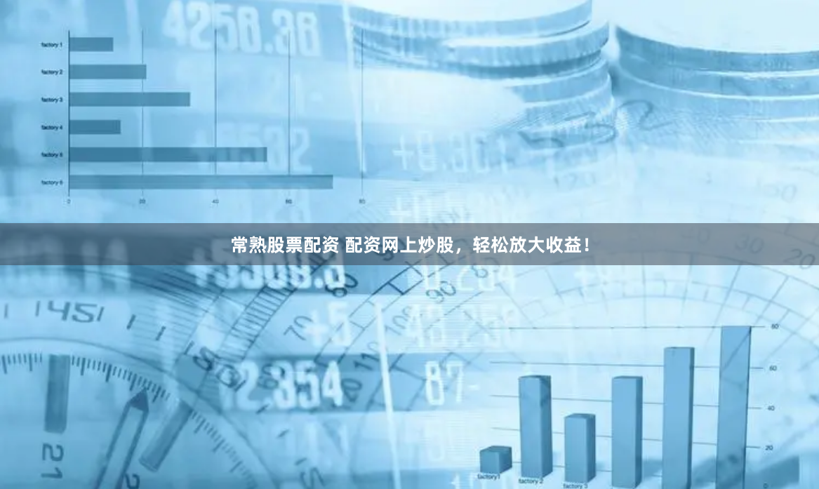 常熟股票配资 配资网上炒股，轻松放大收益！