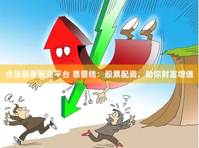 合法股票配资平台 惠管钱：股票配资，助你财富增值
