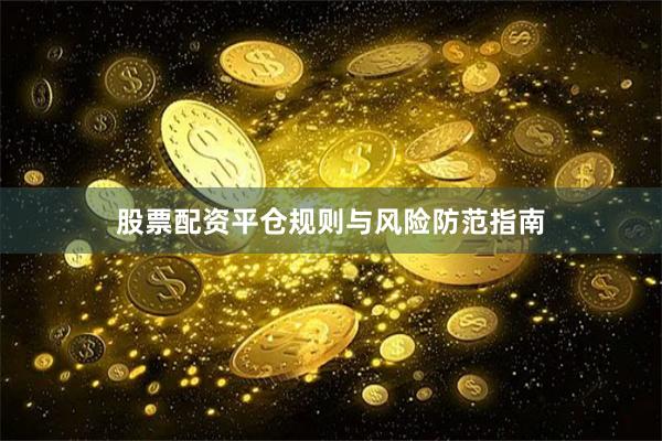 股票配资平仓规则与风险防范指南