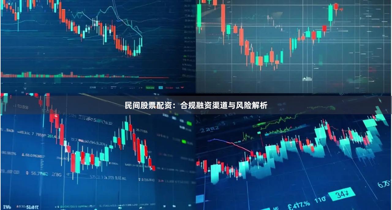 民间股票配资：合规融资渠道与风险解析