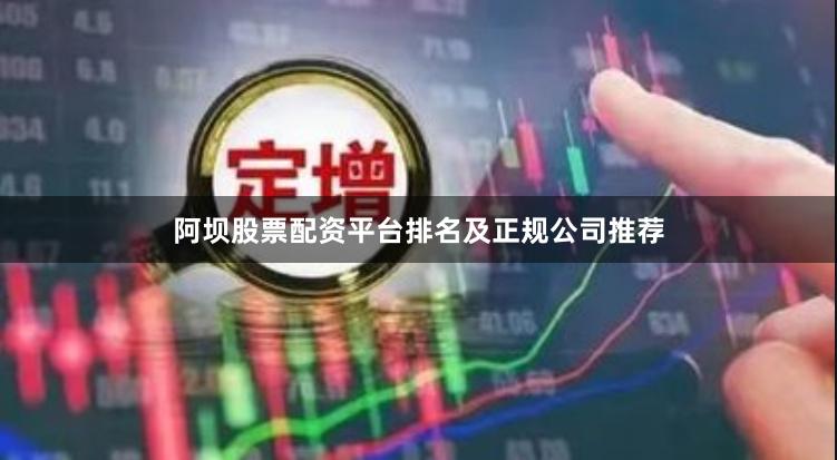 阿坝股票配资平台排名及正规公司推荐