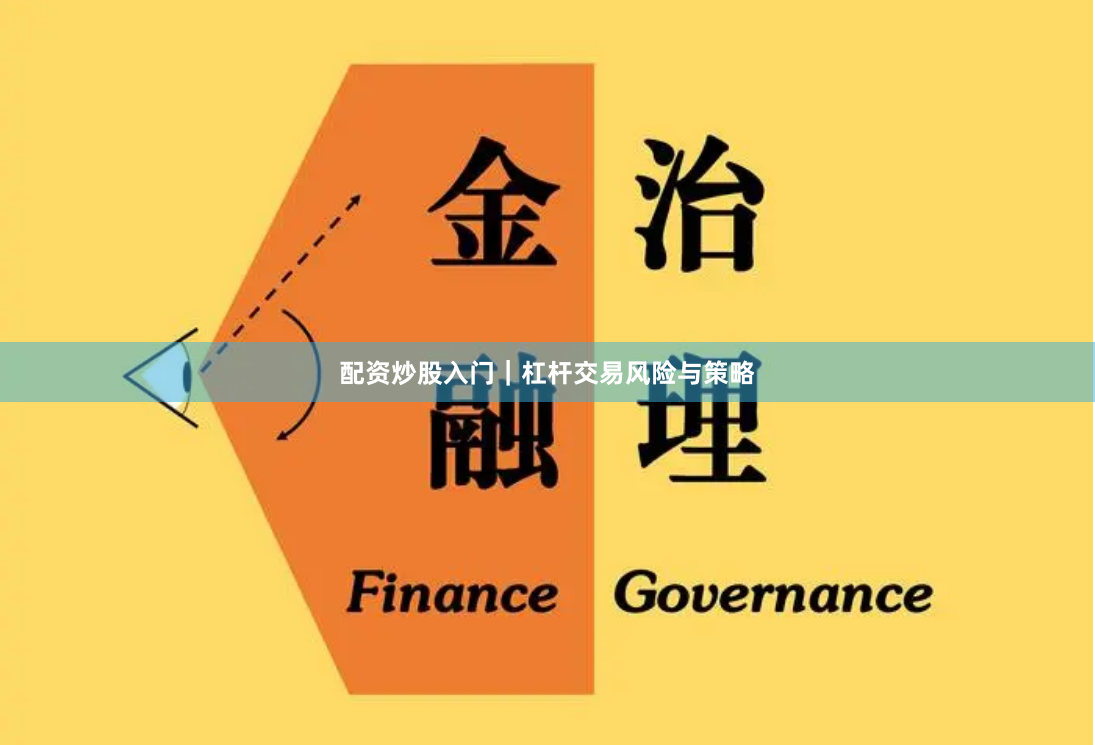 配资炒股入门｜杠杆交易风险与策略