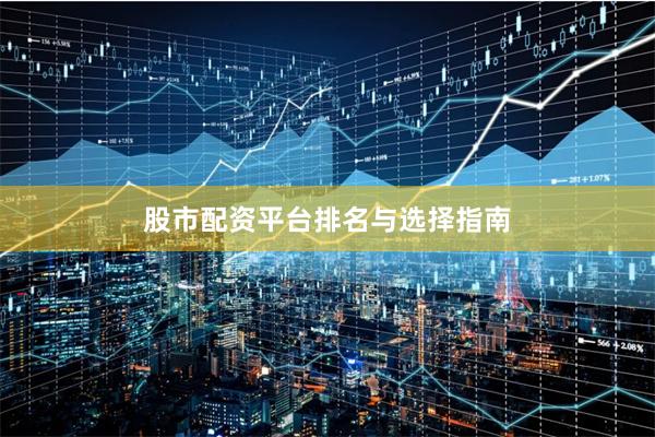 股市配资平台排名与选择指南